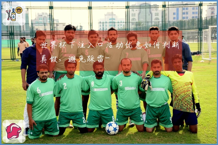 世界杯下注入口活动优惠如何判断真假，避免踩雷-